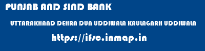 PUNJAB AND SIND BANK  UTTARAKHAND DEHRA DUN UDDIWALA KAULAGARH UDDIWALA  ifsc code
